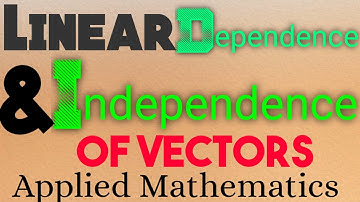Linear dependence and Independence of vectors with examples. Applied mathematics