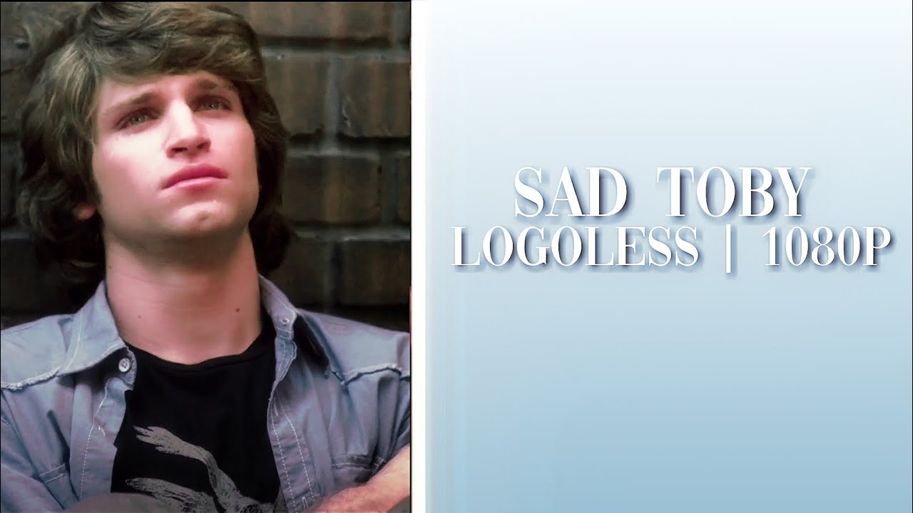 Sad Toby cavanaugh [logoless+1080p] (Pll)