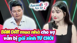 BÁN ĐẤT MUA NHÀ tặng bạn gái chàng họa sĩ vẫn bị GÁI XINH U32 từ chối bấm nút | Bạn Muốn Hẹn Hò 2024