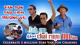 😊 Van Son's Kitchen | Anh Em KHUI CHAI RƯỢU 100 NĂM Celebrate 2 Million Subs 👏🎉