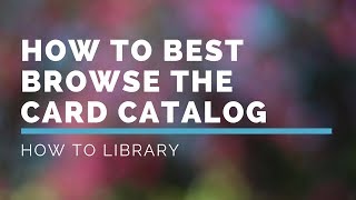 How to Best Browse the Card Catalog