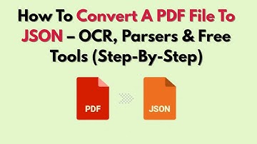 How To Convert A PDF File To JSON – OCR, Parsers & Free Tools (Step-By-Step)