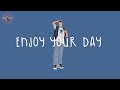 Playlist enjoy your day  songs that make your day more chillin
