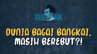 Gus Baha: Dunia Bagai Bangkai, Masih Berebut?!