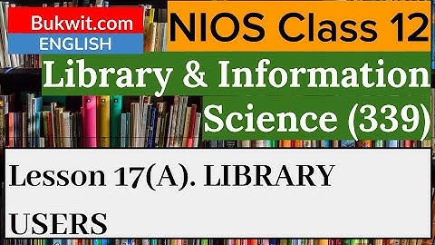 NIOS Class 12 Library and Information Science (339) : Lesson 17(A). LIBRARY USERS