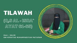 TILAWAH (Q,S AL- ISRA` AYAT 61-65) OLEH SALMI, UNIVERSITAS MUHAMMADIYAH MATARAM.
