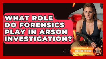 What Role Do Forensics Play In Arson Investigation? - Inside the Firehouse