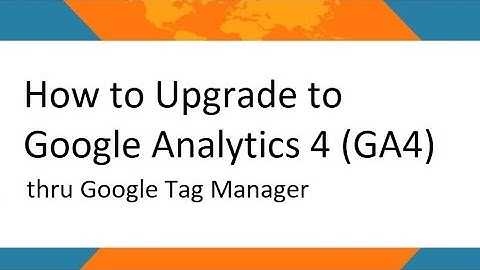 How to Upgrade to Google Analytics 4 (GA4) thru Google Tag Manager