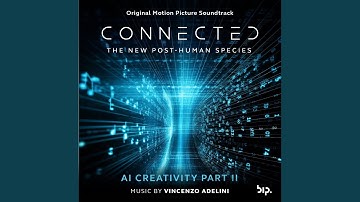 AI Creativity Part II (from "Connected: The New Post-Human Species" Soundtrack)