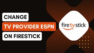 How to Change TV Provider on ESPN App on Firestick