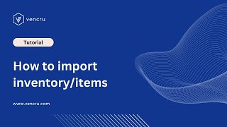 How to Import Products on Vencru | Simplify Your Inventory Management