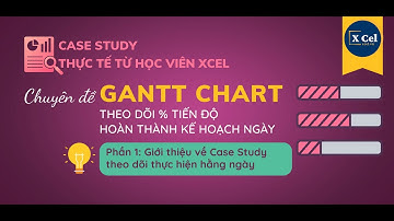 Tiến độ Gantt Chart-P1-Giới thiệu về Case Study theo dõi thực hiện hằng ngày