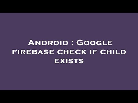 Android : Google firebase check if child exists