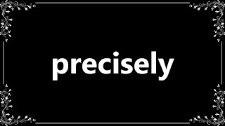 Precisely - Meaning and How To Pronounce