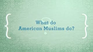 American Muslims - Chapter 4: What Do American Muslims Do?