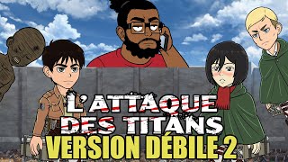 L'ATTAQUE DES TITANS VERSION DÉBILE 2