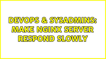 DevOps & SysAdmins: Make Nginx server respond slowly (3 Solutions!!)