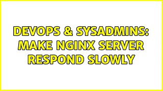DevOps & SysAdmins: Make Nginx server respond slowly (3 Solutions!!) Information
