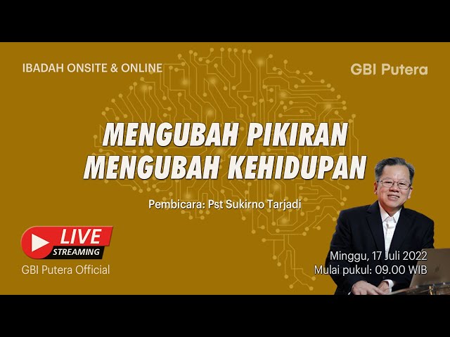 GBI PUTERA 17 Juli 2022 - MENGUBAH PIKIRAN, MENGUBAH KEHIDUPAN- Ps Sukirno Tarjadi class=