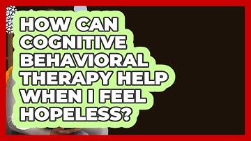 How Can Cognitive Behavioral Therapy Help When I Feel Hopeless? - Cognitive Therapy Hub