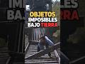 Objetos imposibles bajo tierra