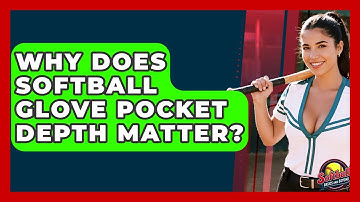 Why Does Softball Glove Pocket Depth Matter? - Softball Basics and Beyond