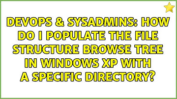How do I populate the file structure browse tree in windows XP with a specific directory?
