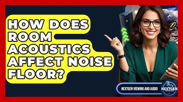 How Does Room Acoustics Affect Noise Floor? - NextGen Viewing and Audio