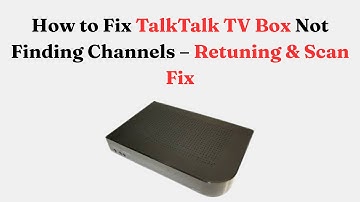 How to Fix TalkTalk Box Not Finding Channels – Retune & Signal Strength Fix