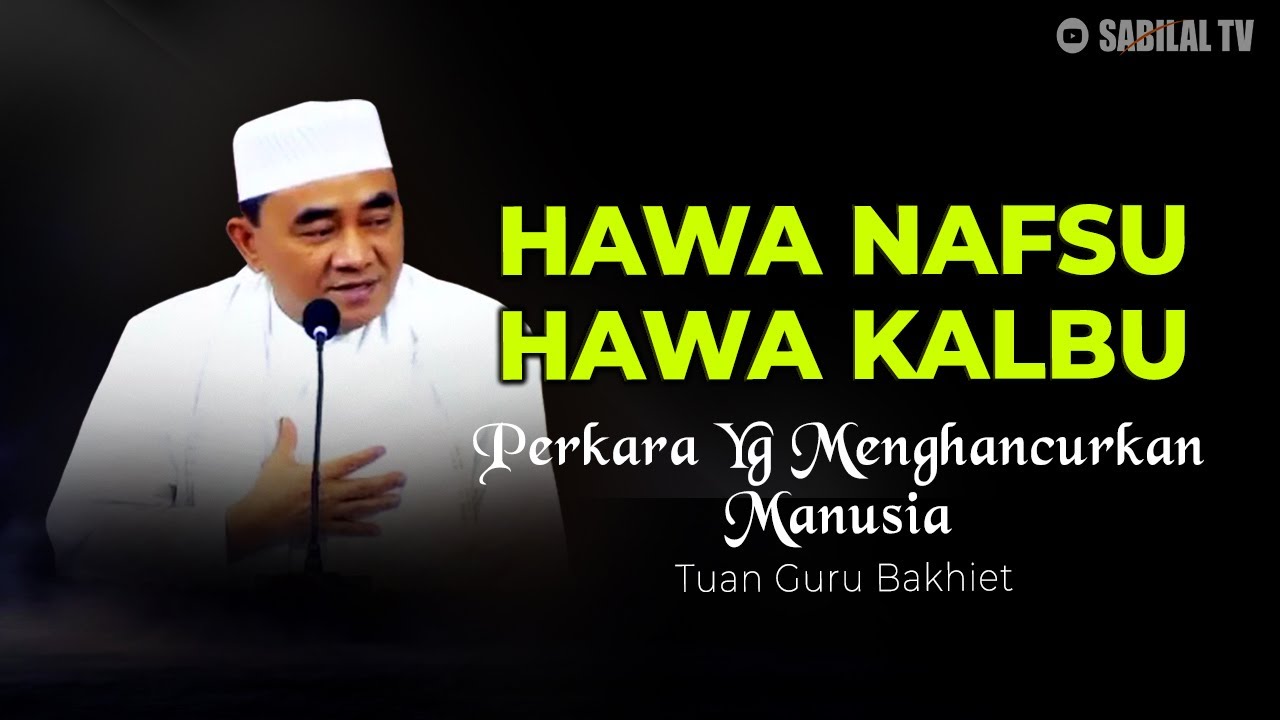 GURU BAKHIET - HAWA NAFSU DAN HAWA KALBU, PERKARA YANG MENGHANCURKAN MANUSIA