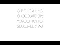 Optical 8 Chocolate City Tokyo 5 December 1993 Optical 8 Chocolate City Tokyo 5 December 1993