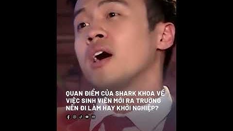 SHARK KHOA - SINH VIÊN MỚI RA TRƯỜNG NÊN ĐI LÀM HAY KHỞI NGHIỆP?