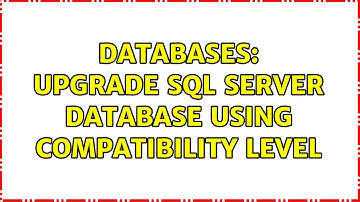 Databases: Upgrade SQL Server database Using Compatibility Level