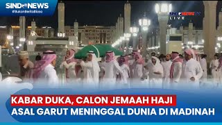 Kabar Duka, Calon Jemaah Haji Asal Garut Meninggal Dunia di Madinah - Sindo Sore 15/05