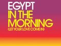 Egypt - In The Morning (Let Your Love Come In) Radio Edit : OUT SEPT 7TH