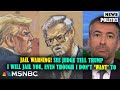 Jail warning! See judge tell Trump I will jail you, even though I don’t ‘want’ to | MSNBC