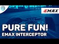 EMAX Interceptor - Pure Fun