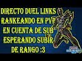 DIRECTO DUEL LINKS. RANKEANDO CUENTA DE SUB CON DECK ANKI 2019, ESPERANDO SUBIR.
