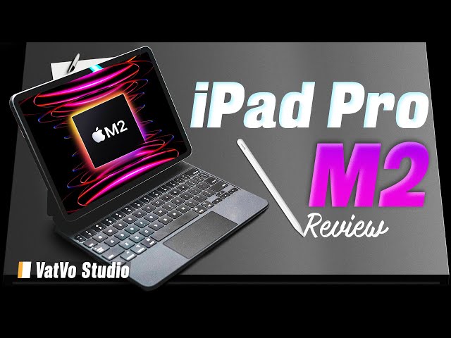 Đánh giá chi tiết iPad Pro M2 2022: Rất mạnh nhưng không đáng nâng cấp? | Vật Vờ Studio