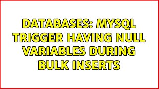 Databases: MySql trigger having null variables during bulk inserts