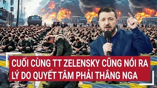 Diễn biến Nga - Ukraine: Cuối cùng TT Zelensky cũng nói ra sự thật quyết tâm phải thắng Nga