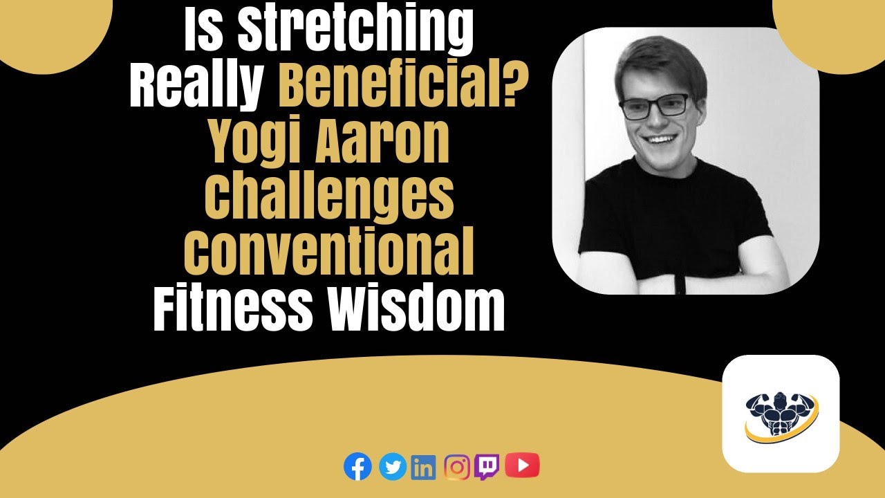 Is Stretching Really Beneficial? Yogi Aaron Challenges Conventional Fitness Wisdom