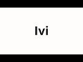 How To Pronounce Ivi How To Pronounce Ivi