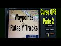 Curso de GPS Parte 2 los Waypoints, las rutas como cargarlas y navegarlas y los Tracks