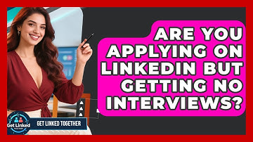 Are You Applying On LinkedIn But Getting No Interviews? - Get Linked Together