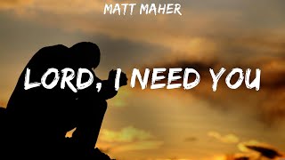 Lord, I Need You - Matt Maher (Lyrics) - O Praise The Name, Love Like This, Raise A Hallelujah