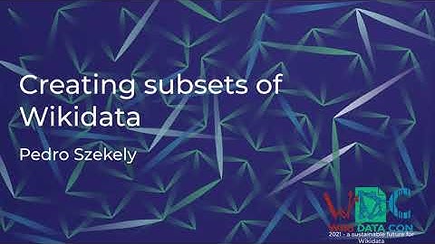 Creating subsets of Wikidata (WikidataCon 2021 recording)