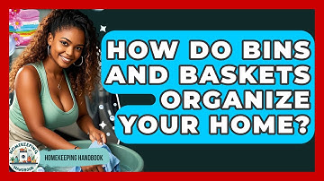 How Do Bins And Baskets Organize Your Home? - Homekeeping Handbook