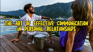 Mastering Connection: The Art of Effective Communication in Personal Relationships