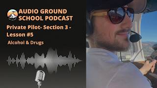 Audio Ground School Podcast: Private Pilot - Section 3 - Lesson #5: Alcohol & Drugs